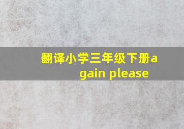 翻译小学三年级下册again please